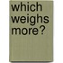 Which Weighs More?