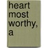 Heart Most Worthy, A