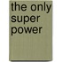 The Only Super Power