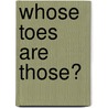 Whose Toes Are Those? by Mark Alexander