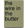 The Wire in the Butter by Lance Zarimba
