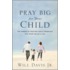 Pray Big for Your Child