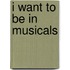 I Want to Be in Musicals