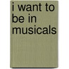 I Want to Be in Musicals door Mary R. Dunn