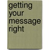 Getting Your Message Right door Jane Shannon