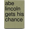 Abe Lincoln Gets His Chance by Frances Cavanah