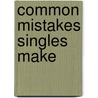 Common Mistakes Singles Make by Mary S. Whelchel