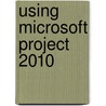 Using Microsoft Project 2010 by Sonia Atchison