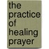 The Practice of Healing Prayer