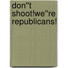 Don''t Shoot!We''re Republicans! door Owens Jack