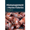 Mismanagement of Marine Fisheries door Alan R. Longhurst
