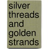 Silver Threads and Golden Strands by William Farmer Sr.