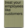 Treat Your Employees Like Customers door Jane Shannon