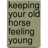 Keeping Your Old Horse Feeling Young door Jessica Jahiel