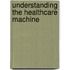 Understanding the Healthcare Machine