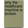 Why the Healthcare Machine Is Broken door Douglas A. Perednia