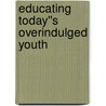 Educating Today''s Overindulged Youth door Karen Brackman
