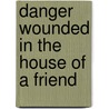 Danger Wounded in the House of a Friend door Timothy Shay Arthur