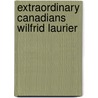 Extraordinary Canadians Wilfrid Laurier door Andr