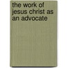 The Work of Jesus Christ as an Advocate by John Bunyan )