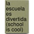 La escuela es divertida (School is Cool)