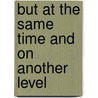 But at the Same Time and on Another Level by James S. Grotstein