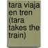 Tara viaja en tren (Tara Takes the Train)