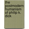 The Postmodern Humanism of Philip K. Dick by Jason P. Vest