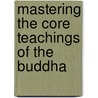 Mastering the Core Teachings of the Buddha door Daniel M. Ingram