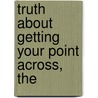 Truth About Getting Your Point Across, The by Pacelli Lonnie