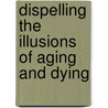 Dispelling the Illusions of Aging and Dying door Martin F. Luthke