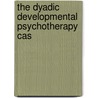 The Dyadic Developmental Psychotherapy Cas by Arthur Becker-Weidman