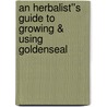 An Herbalist''s Guide to Growing & Using Goldenseal door Professor Kathleen Brown