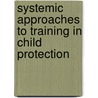 Systemic Approaches to Training in Child Protection by Gerrilyn Smith