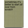 Sometimes It''s Better to Start All Over from Scratch door F.H. "Larry" Ferguson