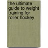 The Ultimate Guide to Weight Training for Roller Hockey door Robert G. Price