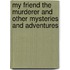 My Friend the Murderer and Other Mysteries and Adventures