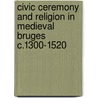 Civic Ceremony and Religion in Medieval Bruges c.1300-1520 door Andrew Brown