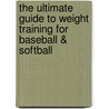 The Ultimate Guide to Weight Training for Baseball & Softball door Robert G. Price