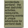 WonderDads Portland - The Best Dad/Child Activities, Restaurants, Sporting Events & Unique Adventures for Portland Dads door Rich Geller