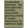 WonderDads Baltimore - The Best Dad/Child Activities, Restaurants, Sporting Events & Unique Adventures for Baltimore Dads door Amy Feinstein