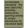WonderDads Cleveland - The Best Dad/Child Activities, Restaurants, Sporting Events & Unique Adventures for Cleveland Dads door Adrienne Roth