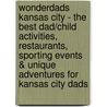 WonderDads Kansas City - The Best Dad/Child Activities, Restaurants, Sporting Events & Unique Adventures for Kansas City Dads door Jennifer Leeper
