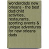 WonderDads New Orleans - The Best Dad/Child Activities, Restaurants, Sporting Events & Unique Adventures for New Orleans Dads by Nadra Demagnus