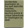 Wonderdads Washington Dc - The Best Dad/child Activities, Restaurants, Sporting Events & Unique Adventures For Washington Dc Dads door Caroline Gould