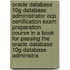 Oracle Database 10g Database Administrator Ocp Certification Exam Preparation Course In A Book For Passing The Oracle Database 10g Database Administra