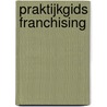 Praktijkgids Franchising by J.C. Bezemer
