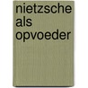 Nietzsche als opvoeder by Jan Keij