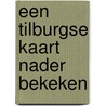 Een Tilburgse kaart nader bekeken by R. Peeters