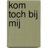 Kom toch bij mij by M. Jongenelis